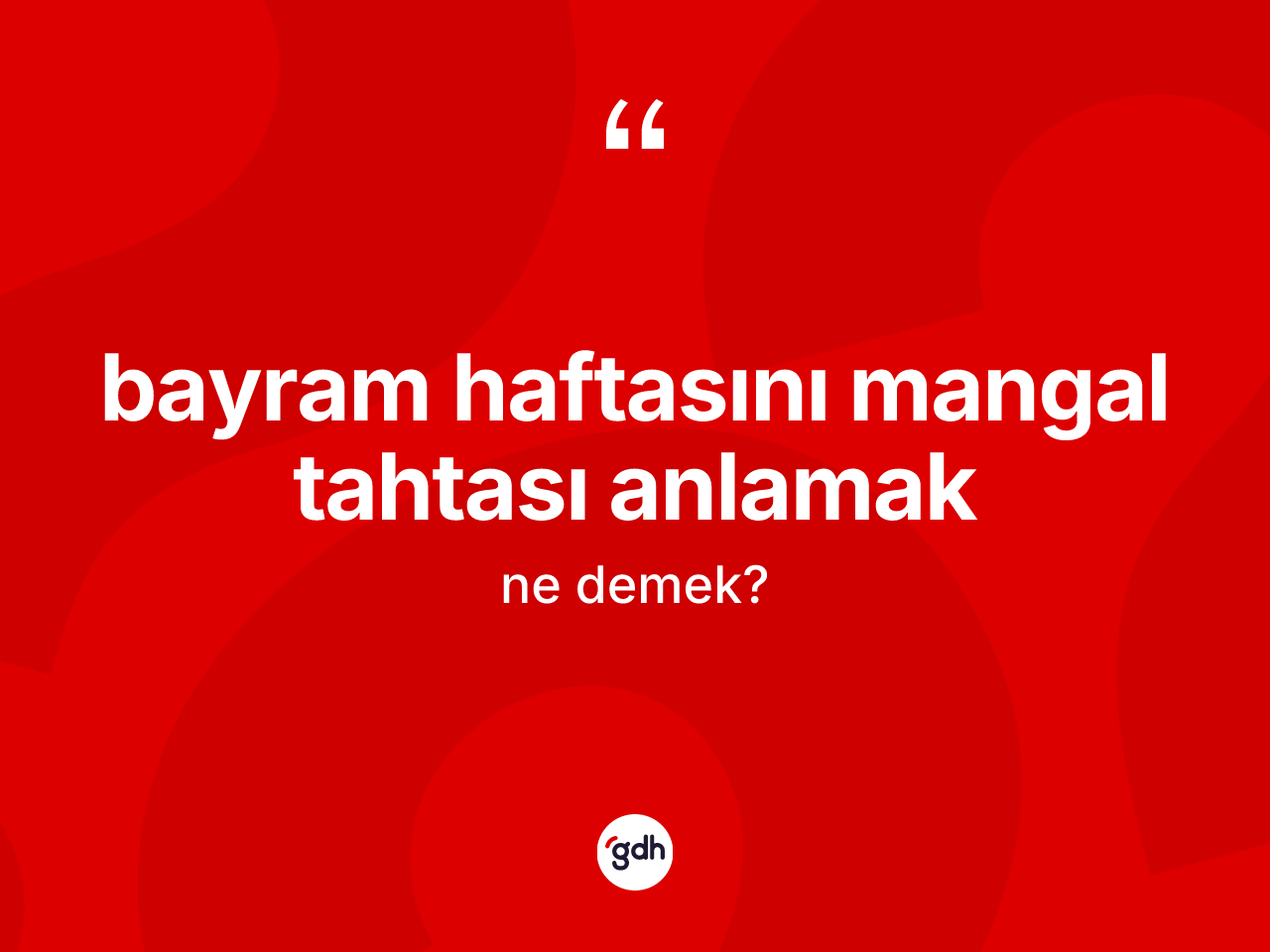 Bayram haftasını mangal tahtası anlamak nedir? Bayram haftasını mangal tahtası anlamak sözünün TDK anlamı nedir?