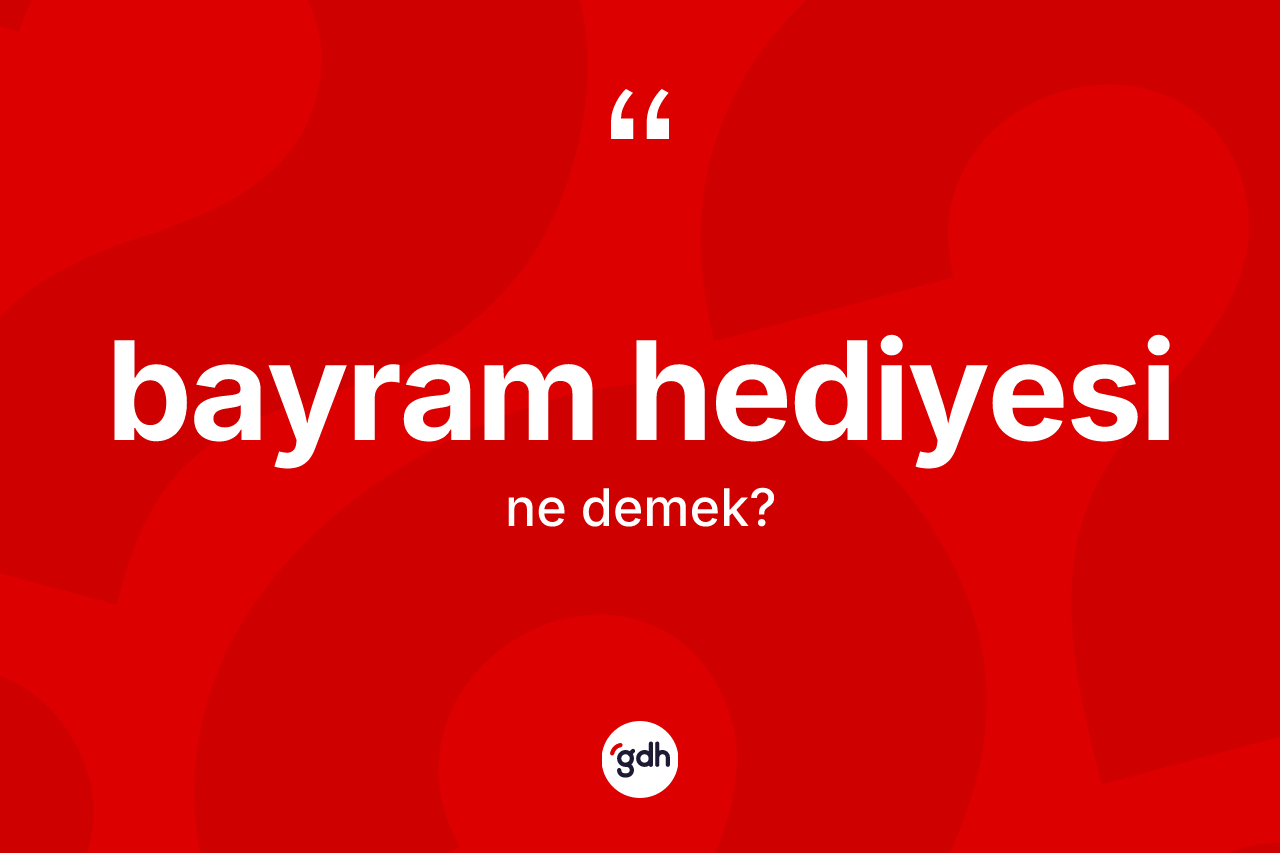 Bayram hediyesi kelimesi ne anlama gelir?
