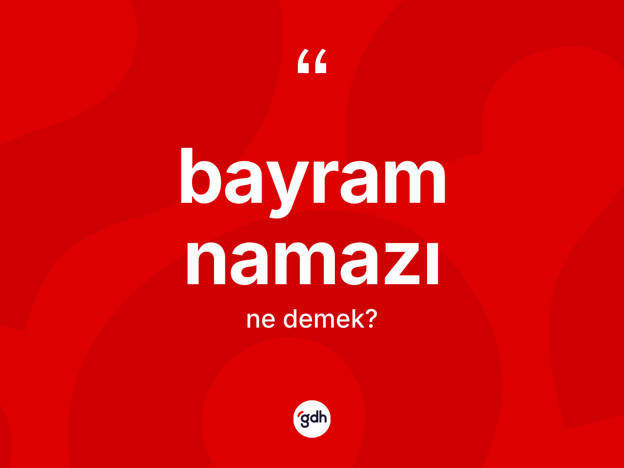 Bayram namazı kelimesi ne anlama gelir? Bayram namazının halk arasındaki kullanımı nasıldır?