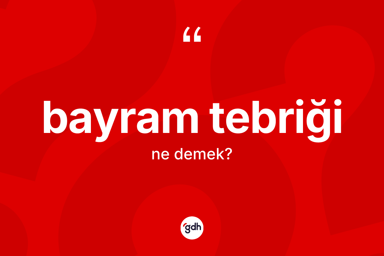 Bayram tebriği kelimesinin anlamı nedir?