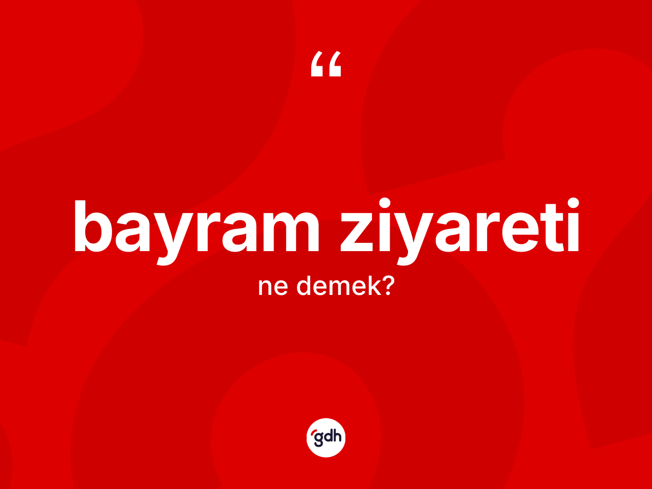 Bayram ziyareti kelimesinin sözlükteki tanımı nedir? Bayram ziyaretinin TDK'ya göre anlamı nedir?