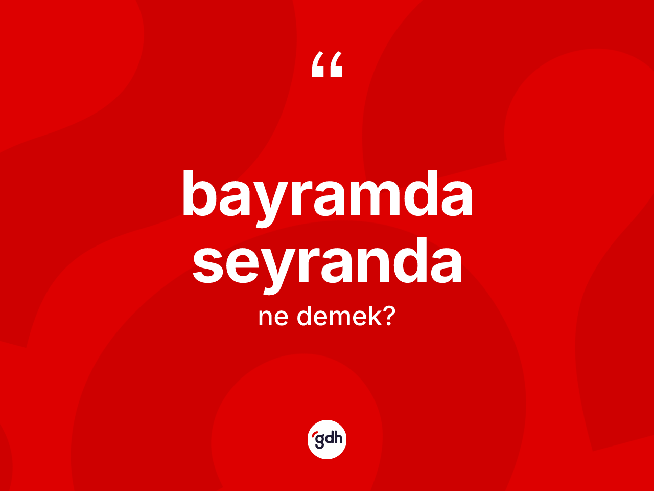 Bayramda seyranda ne demek? Bayramda seyranda kelimesinin TDK'ya göre açıklaması nedir?