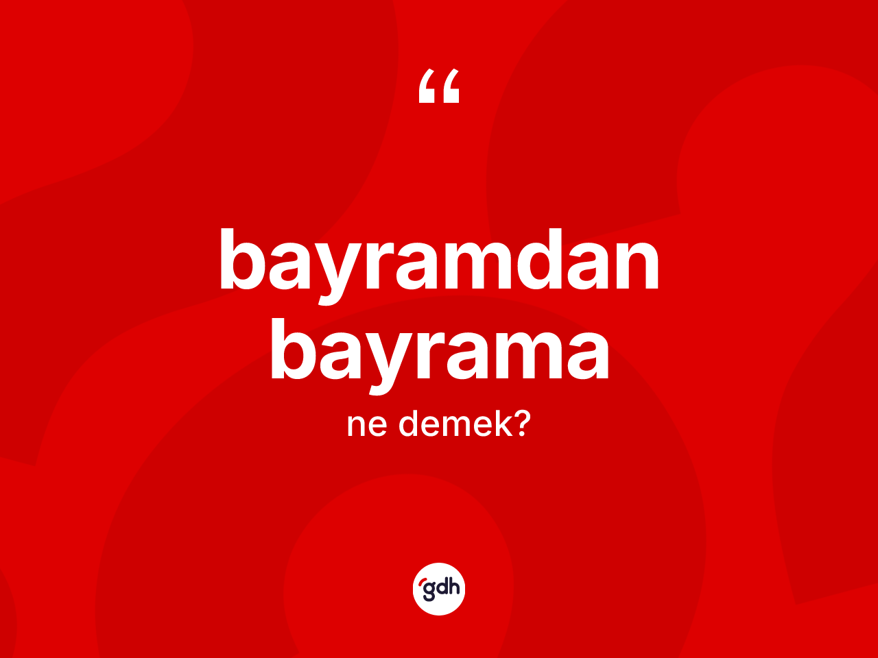 Bayramdan bayrama kelimesi ne anlama gelir? Bayramdan bayramanın halk arasındaki kullanımı nasıldır?