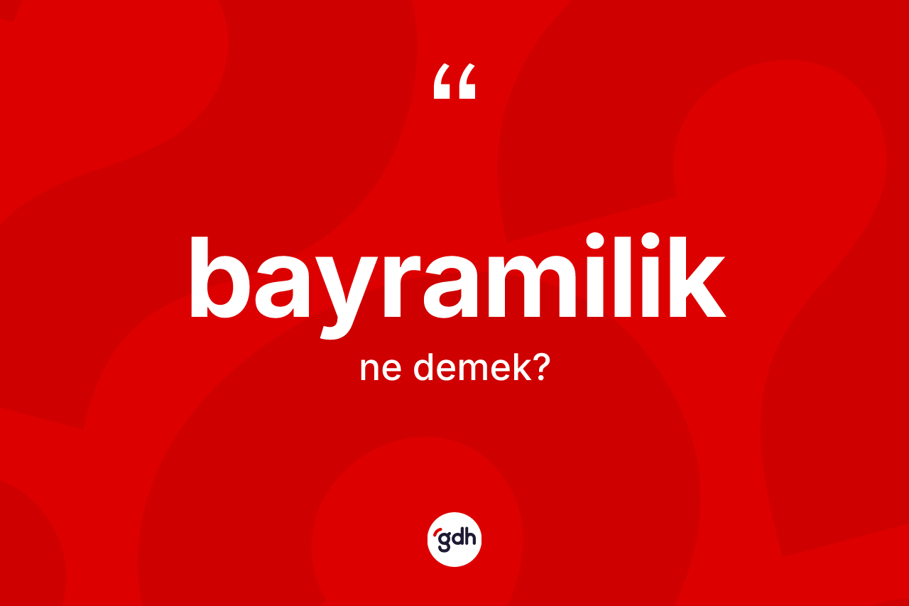 Bayramilik kelimesinin tanımı nedir? Bayramilik'in TDK'ya göre anlamı nedir?