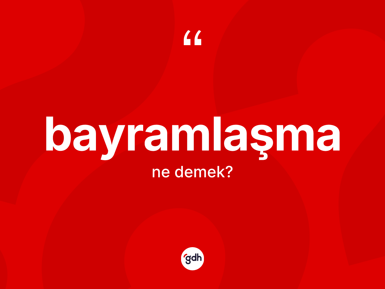 Bayramlaşma nedir? Bayramlaşmanın sözlükteki anlamı nedir?