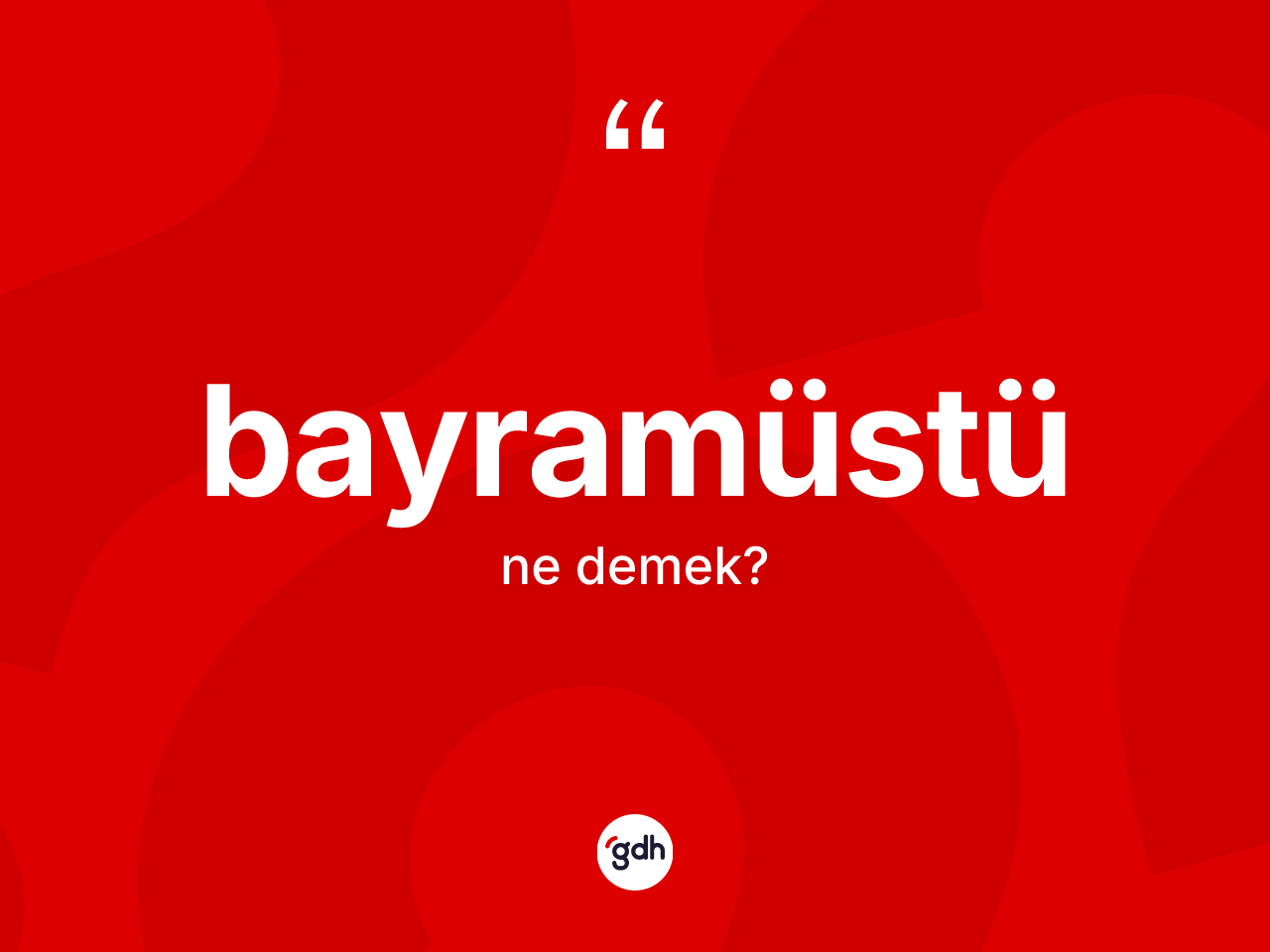 Bayramüstü ne anlama gelir? Bayramüstünün kısaca tanımı nedir?