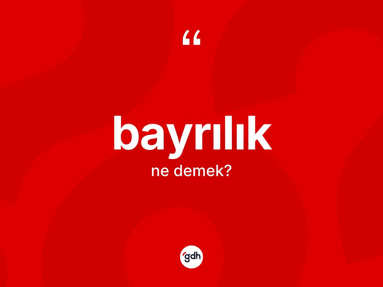 Bayrılık nedir? Bayrılık kelimesinin TDK anlamı nedir?