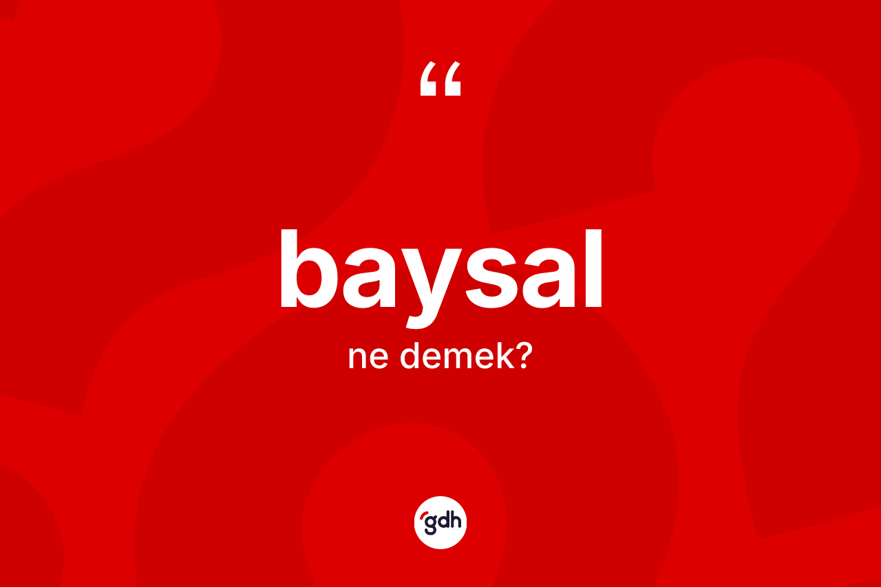 Baysal kelimesinin anlamı nedir? Baysalın halk arasındaki kullanımı nasıldır?