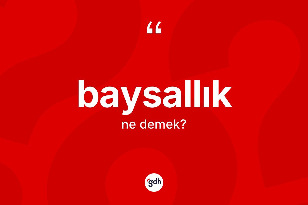 Baysallık kelimesinin tanımı nedir? Baysallık kelimesinin özellikleri nelerdir?
