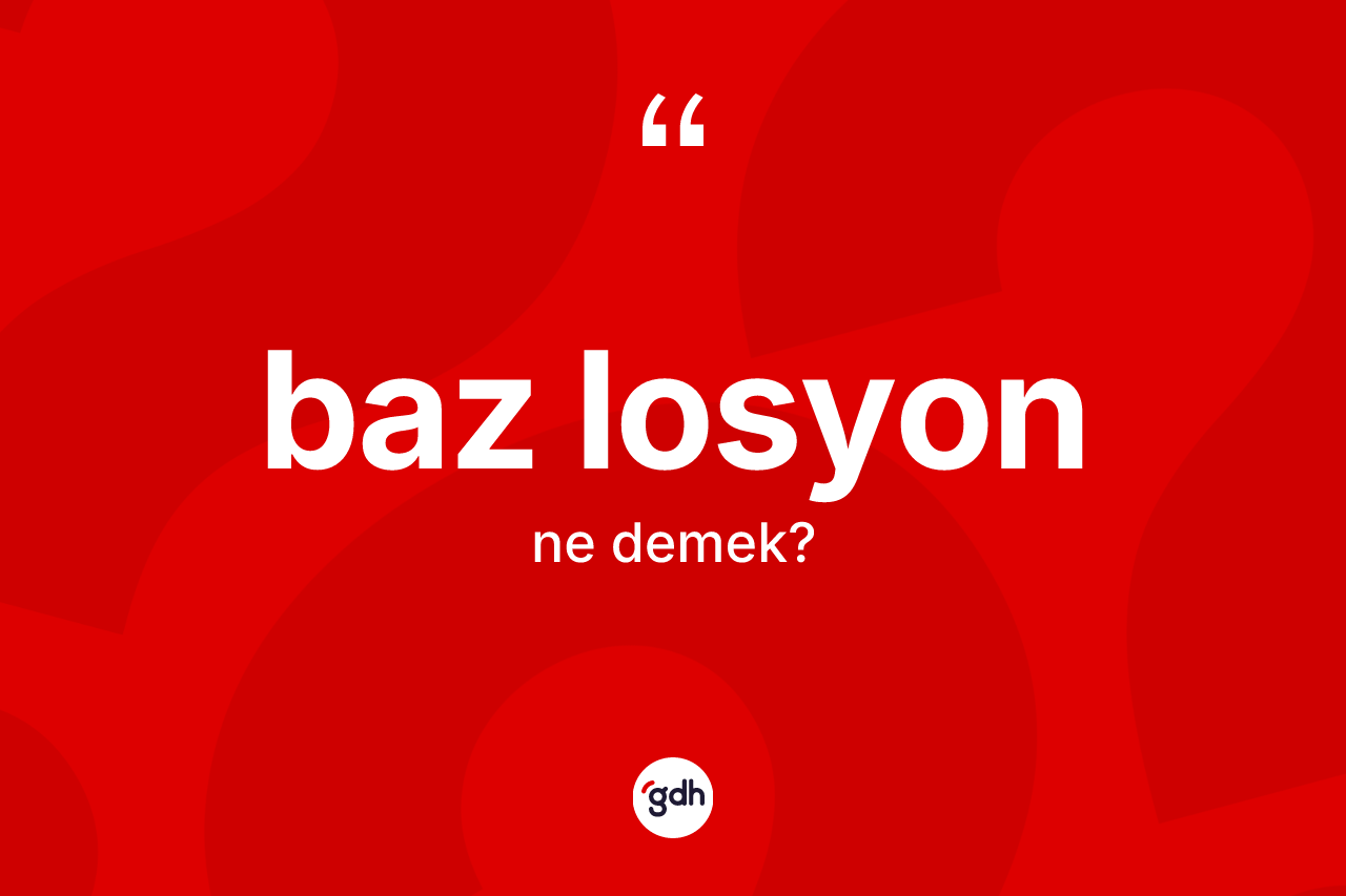Baz losyon kelimesinin tanımı nedir? Baz losyonun TDK'ya göre anlamı nedir?