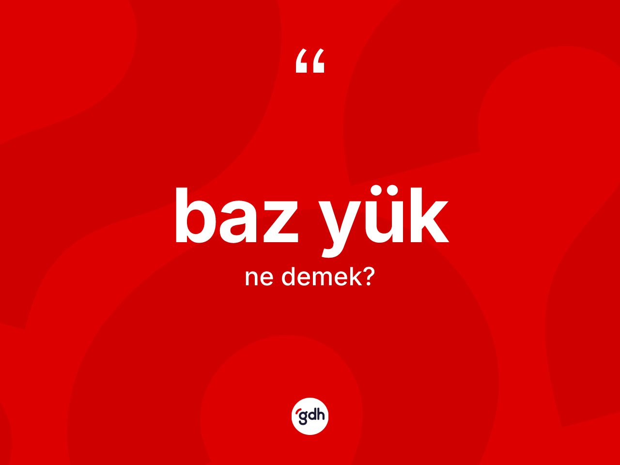 Baz yük kelimesi nedir? Baz yüğün TDK'ya göre anlamı nedir?