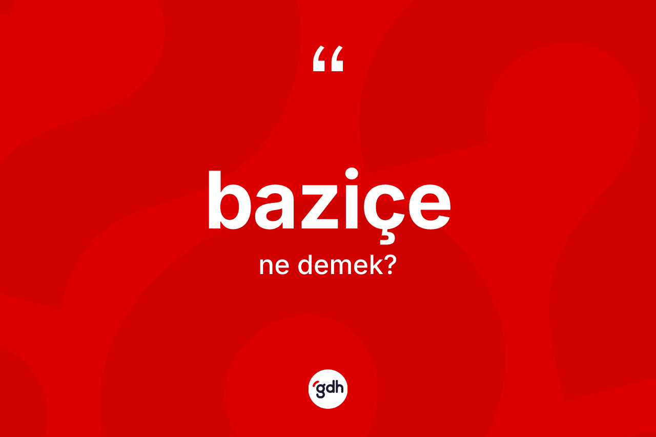 Baziçe kelimesinin sözlükteki tanımı nedir? Baziçe kelimesinin özellikleri nelerdir?