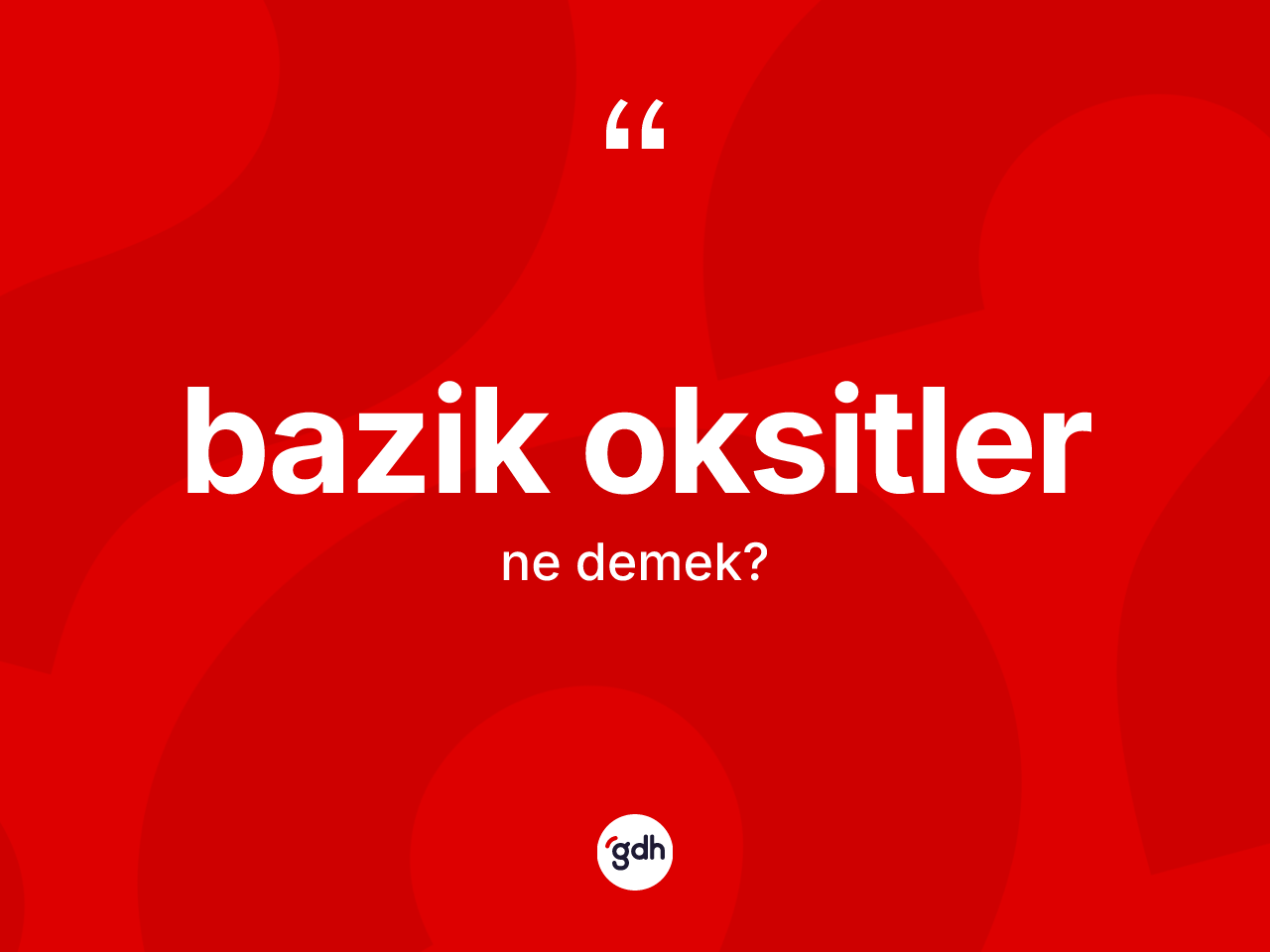 Bazik oksitler kelimesi ne demek? Bazik oksitlerin sözlükteki anlamı nedir?