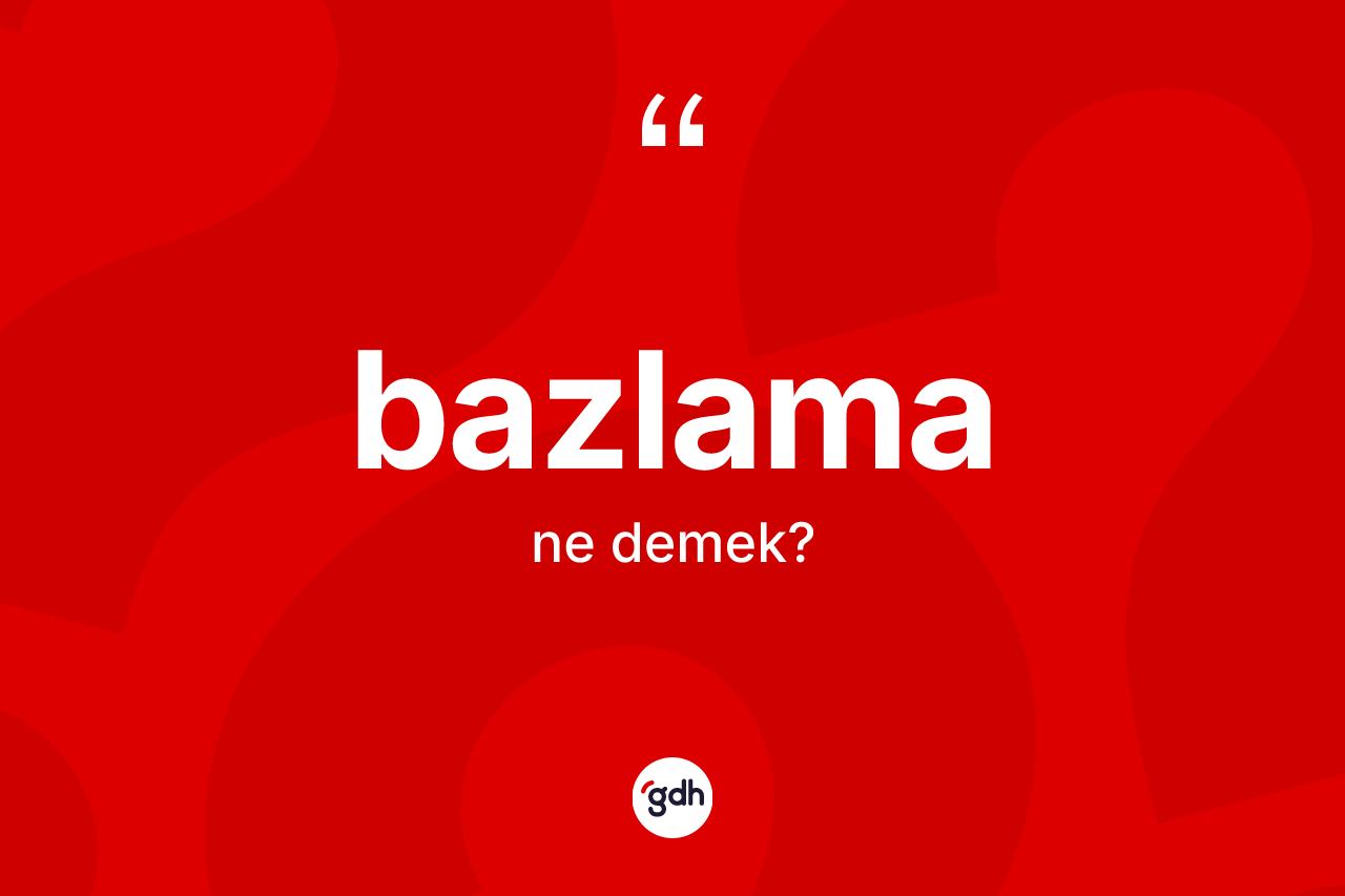 Bazlama kelimesi ne anlama gelir? Bazlamanın TDK'ya göre anlamı nedir?