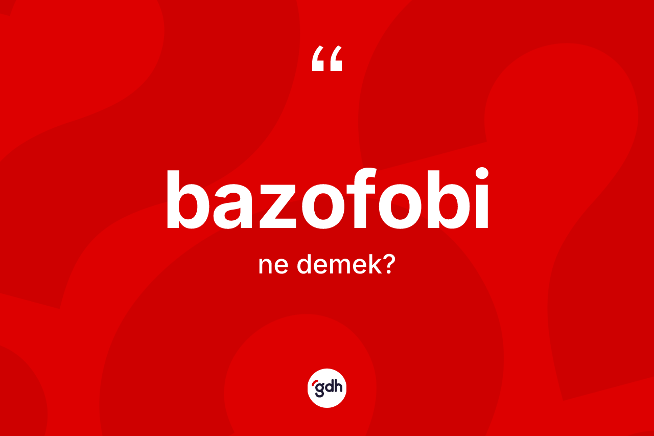 Bazofobi kelimesinin anlamı nedir? Bazofobinin kısaca tanımı nedir?