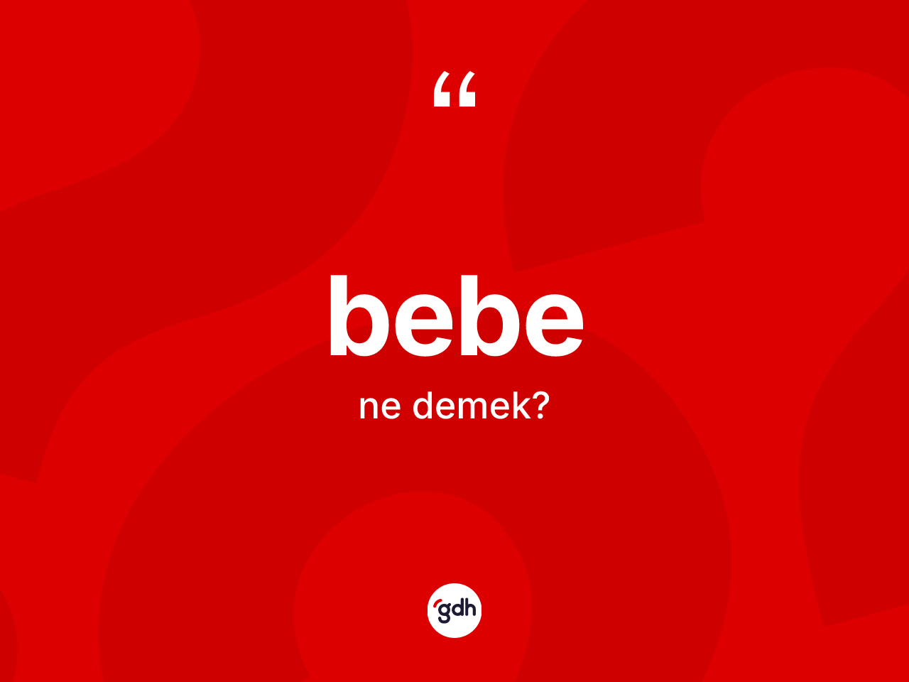 Bebe kelimesinin tanımı nedir? Bebenin halk arasındaki kullanımı nasıldır?