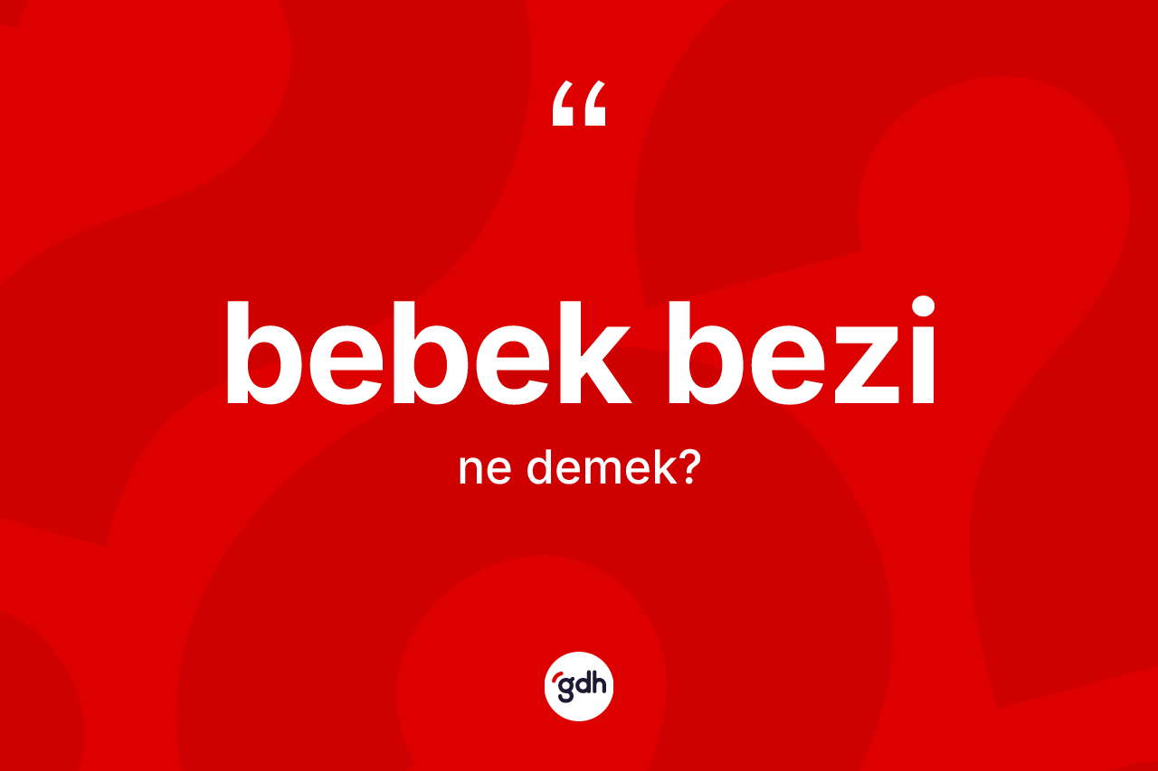 Bebek bezi kelimesinin tanımı nedir? Bebek bezi kelimesinin TDK anlamı nedir?