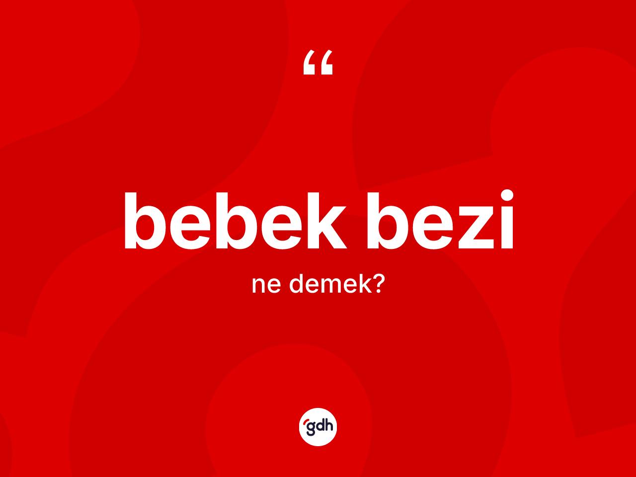 Bebek bezi kelimesinin tanımı nedir? Bebek bezi kelimesinin TDK anlamı nedir?