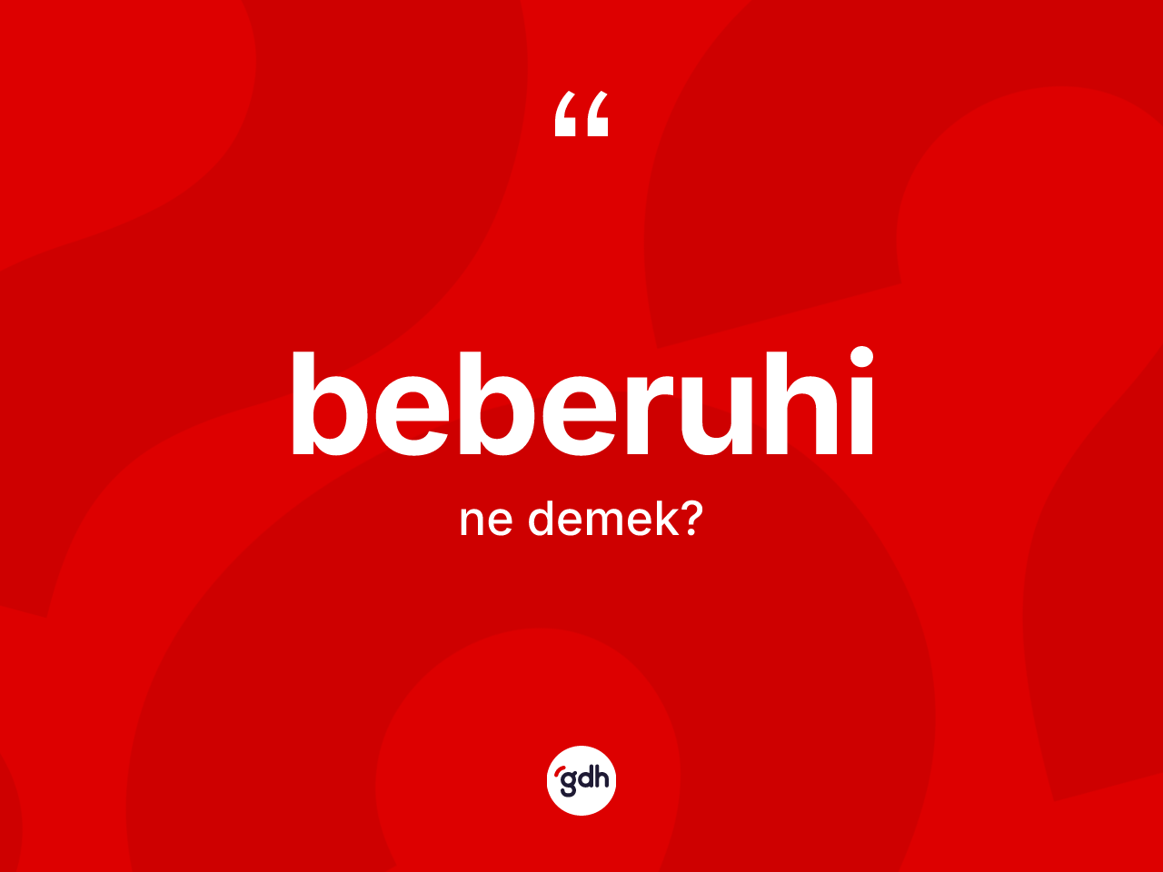 Beberuhi kelimesi ne anlama gelir? Beberuhinin sözlükteki anlamı nedir?