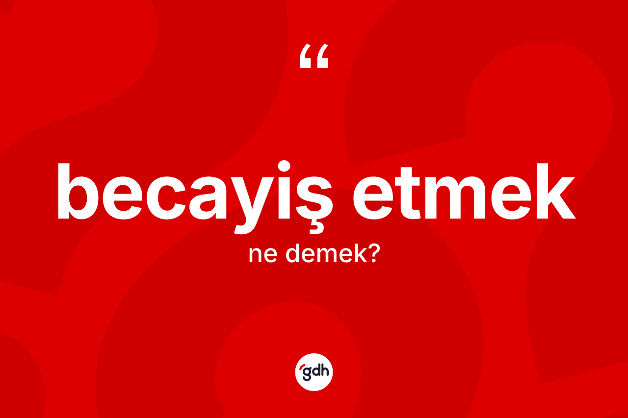 Becayiş etmek ifadesinin anlamı nedir? Becayiş etmek ifadesi nerede kullanılır?
