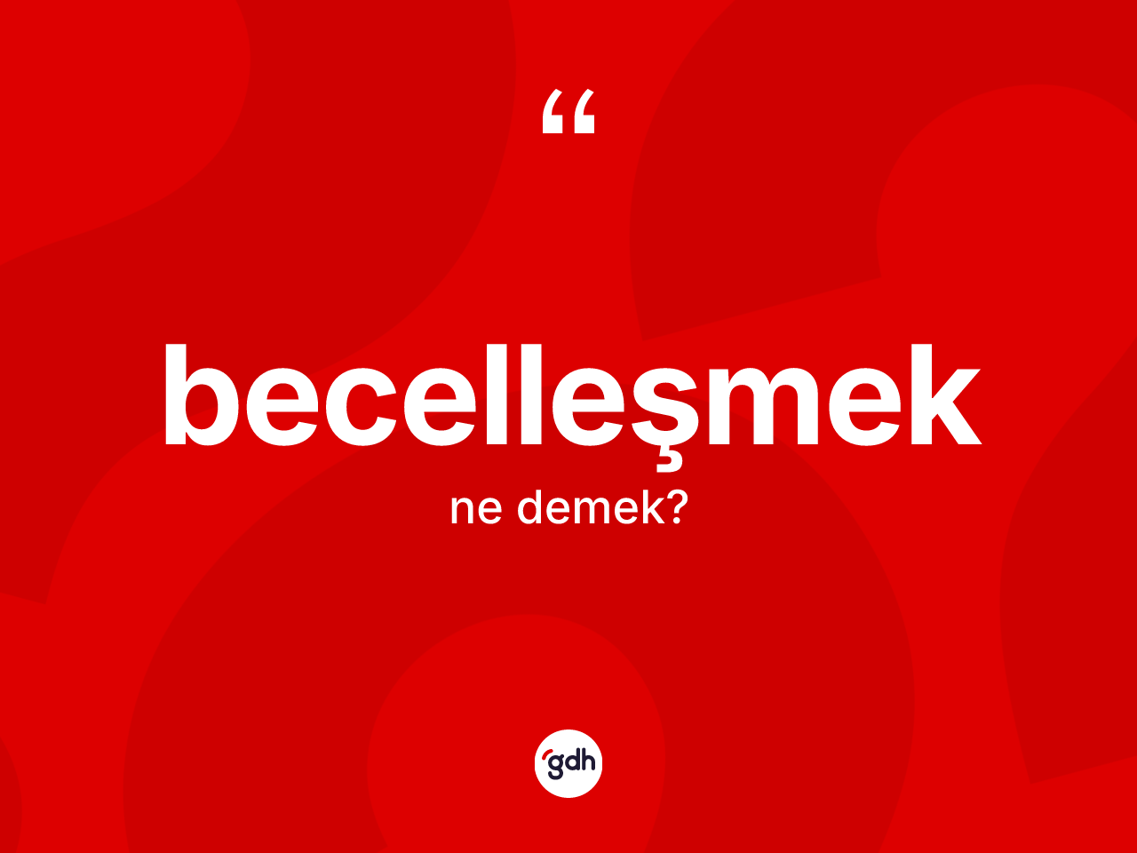Becelleşmek kelimesi ne demek? Becelleşmek kelimesinin kaç farklı anlamı var?