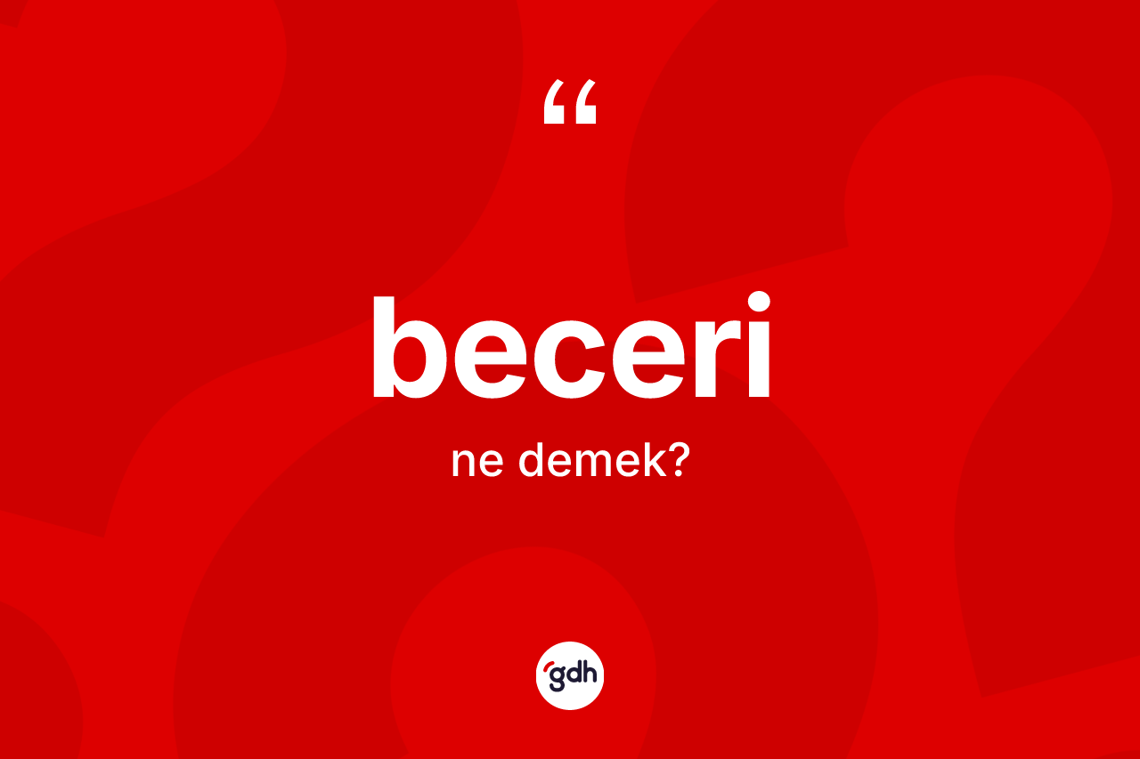 Beceri kelimesinin anlamı nedir?