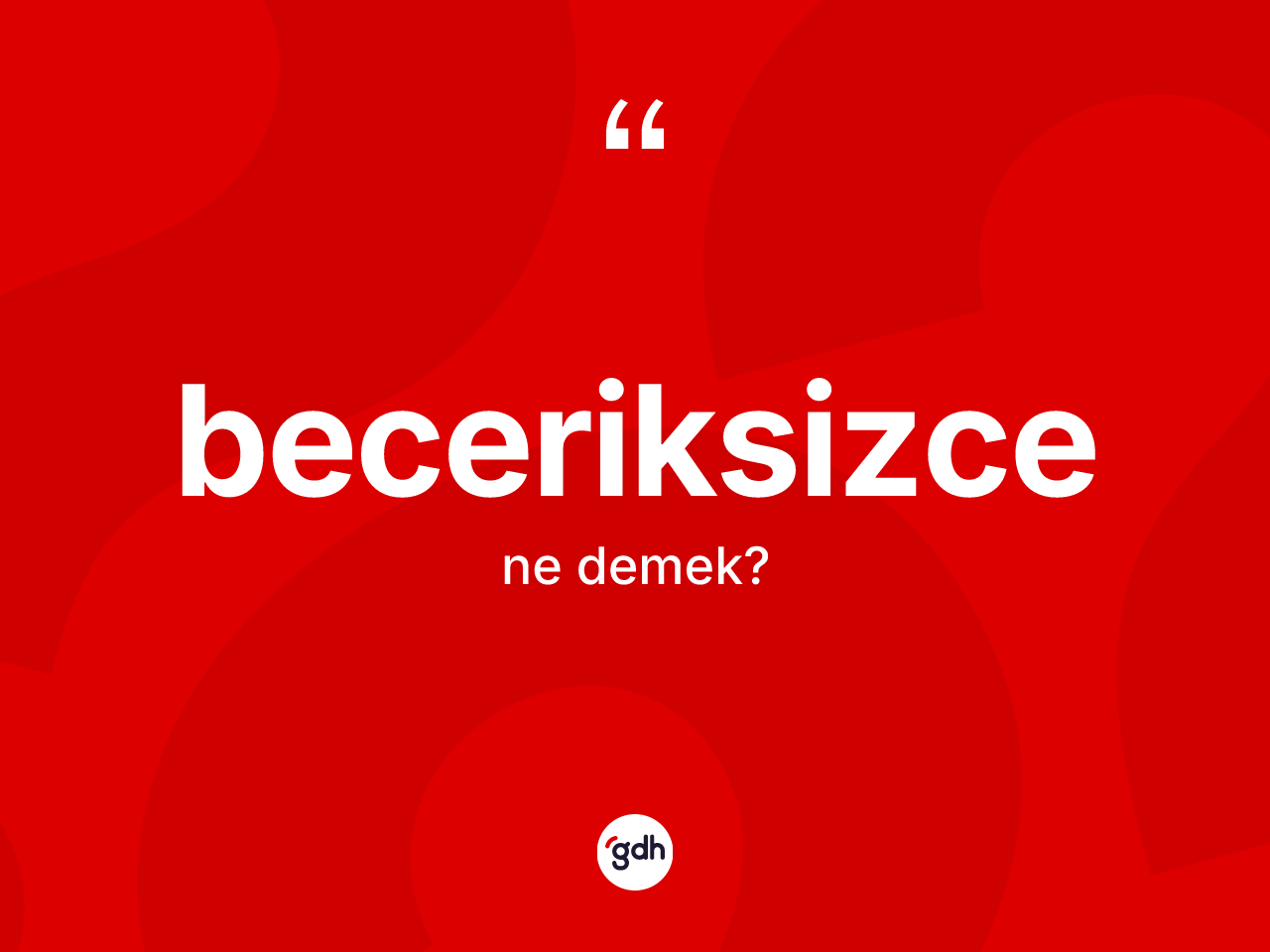 Beceriksizce kelimesinin tanımı nedir? Beceriksizcenin TDK'ya göre anlamı nedir?