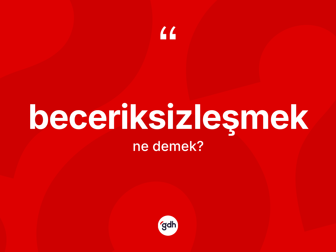 Beceriksizleşmek kelimesinin sözlükteki tanımı nedir? Beceriksizleşmeğin sözlükteki anlamı nedir?