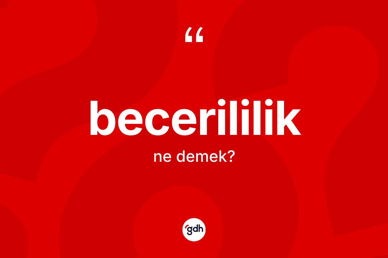Becerililik kelimesi ne demek?