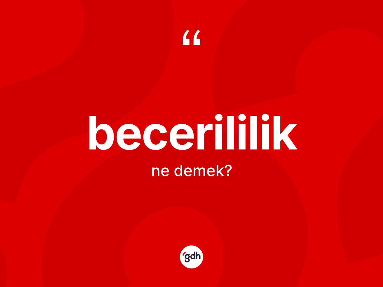 Becerililik kelimesi ne demek? Becerililik kelimesinin özellikleri nelerdir?
