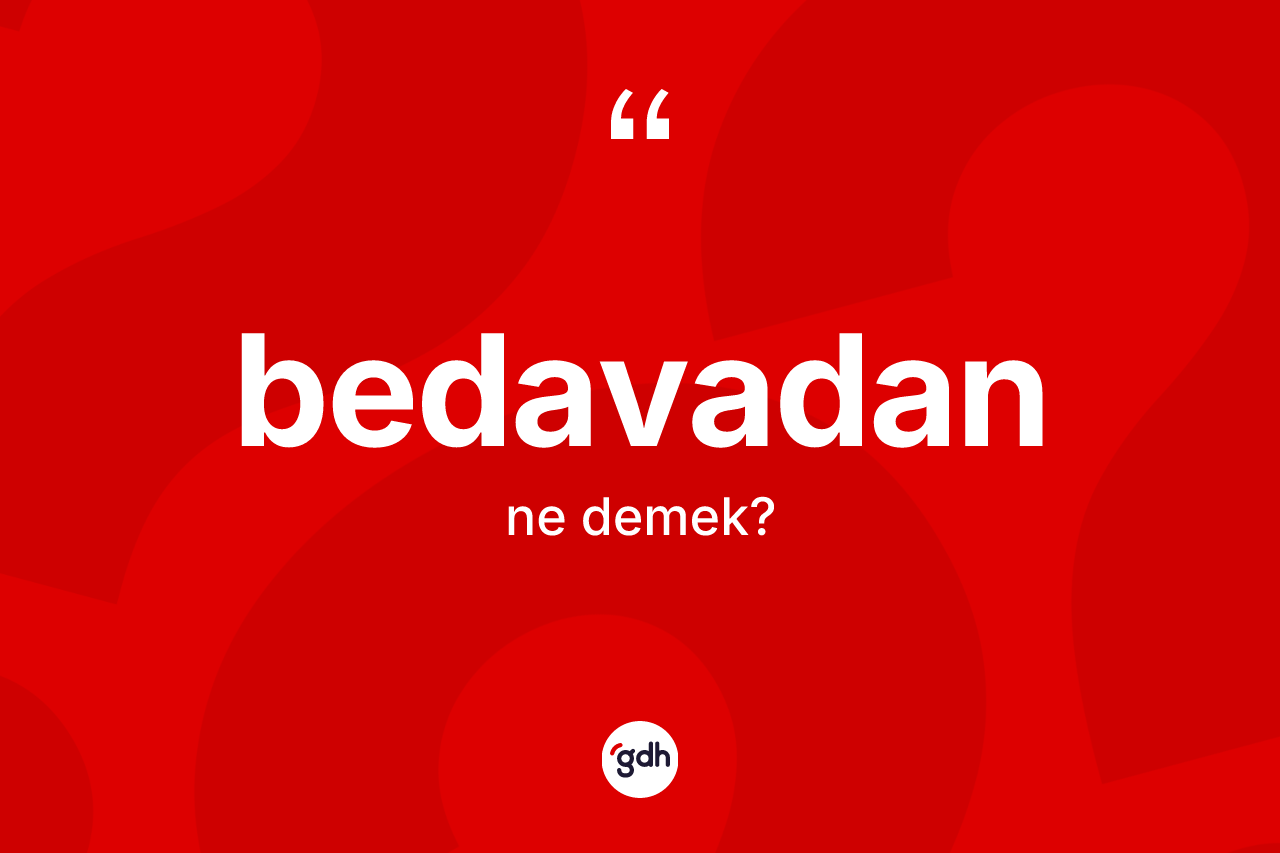 Bedavadan kelimesinin anlamı nedir?