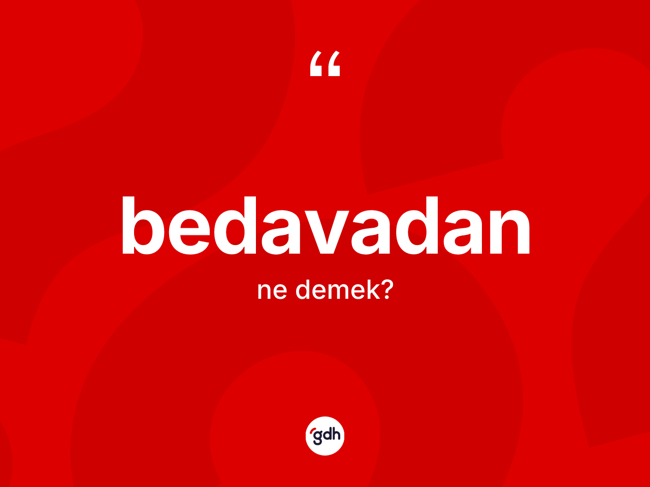 Bedavadan kelimesinin anlamı nedir? Bedavadanın kısaca tanımı nedir?