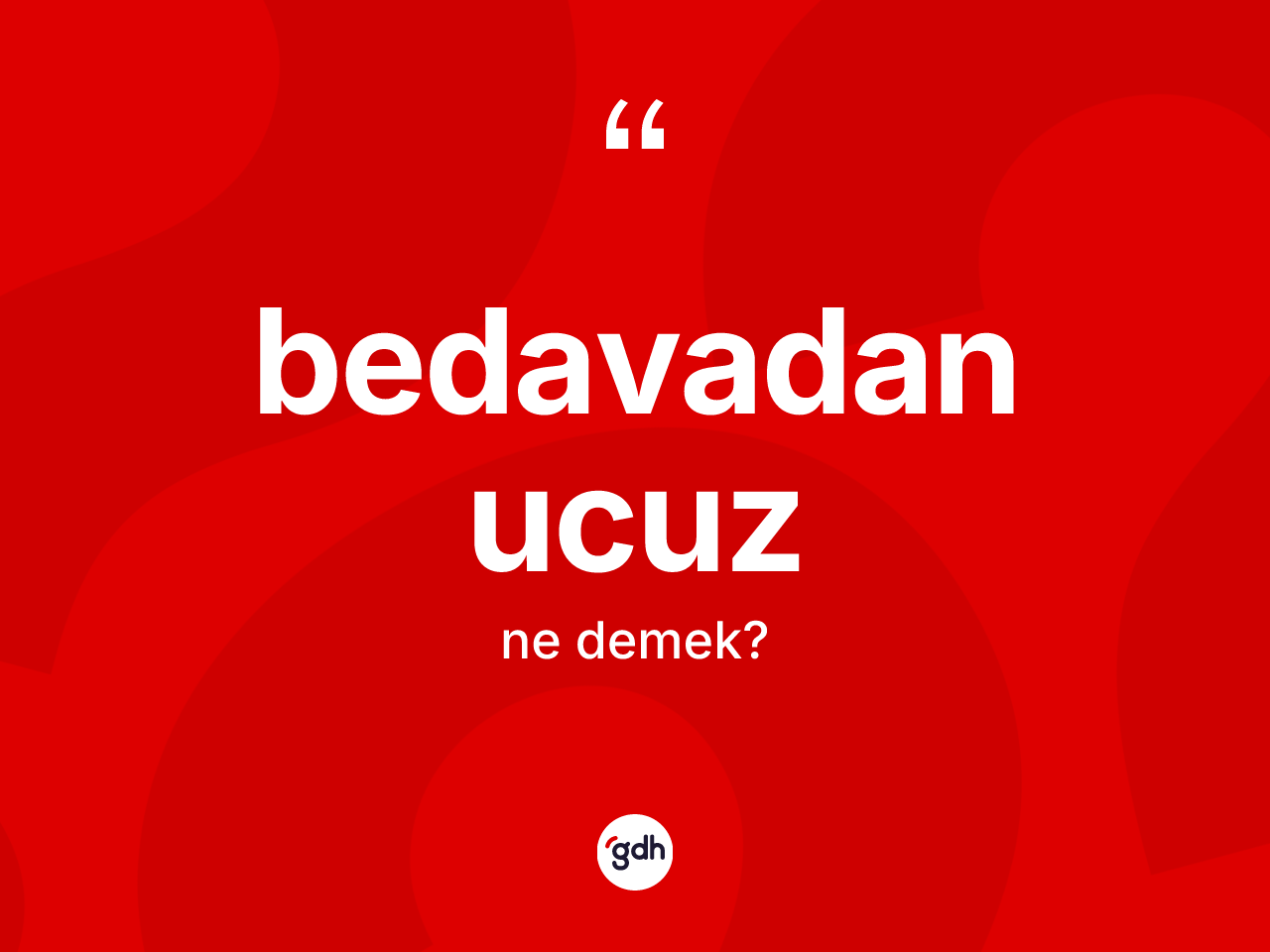 Bedavadan ucuz kelimesinin tanımı nedir? Bedavadan ucuzun TDK'ya göre anlamı nedir?