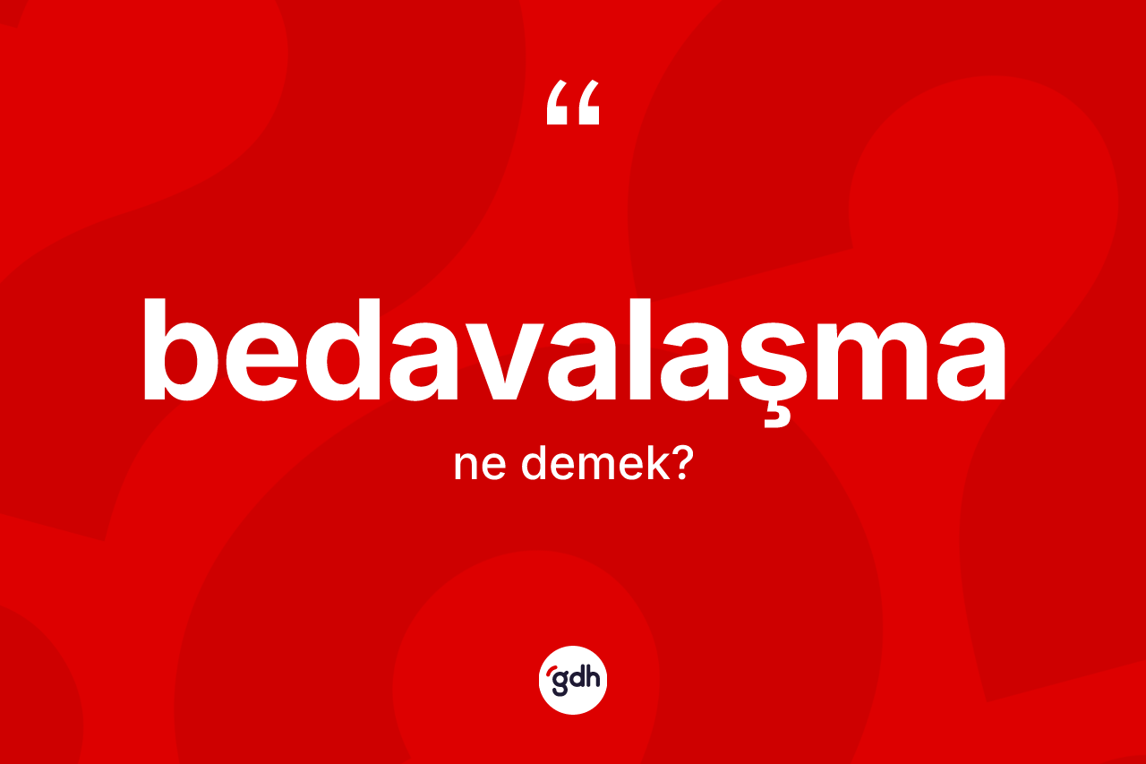 Bedavalaşma kelimesinin anlamı nedir? Bedavalaşmanın TDK'ya göre anlamı nedir?