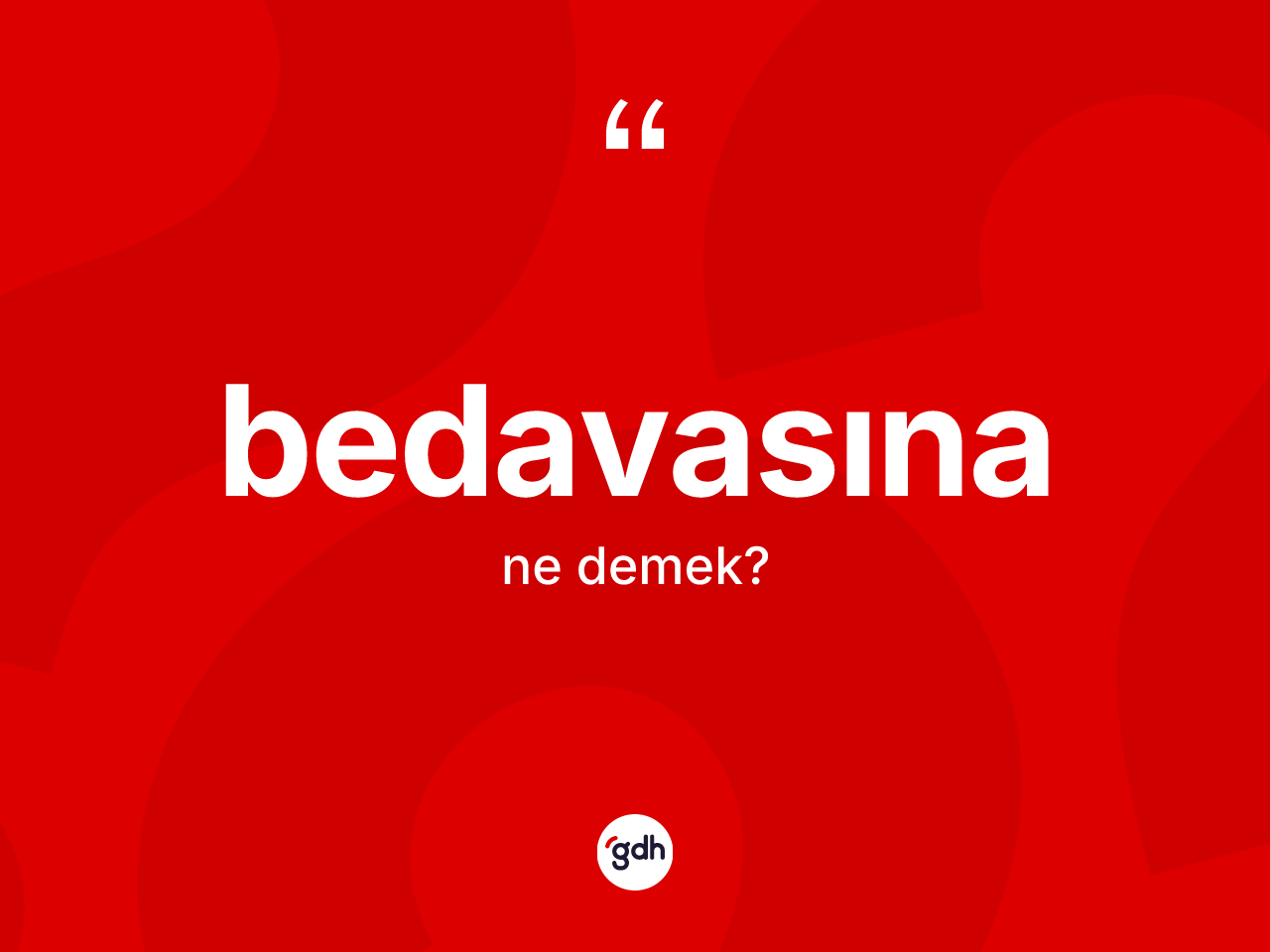 Bedavasına kelimesinin anlamı nedir? Bedavasınanın kısaca tanımı nedir?