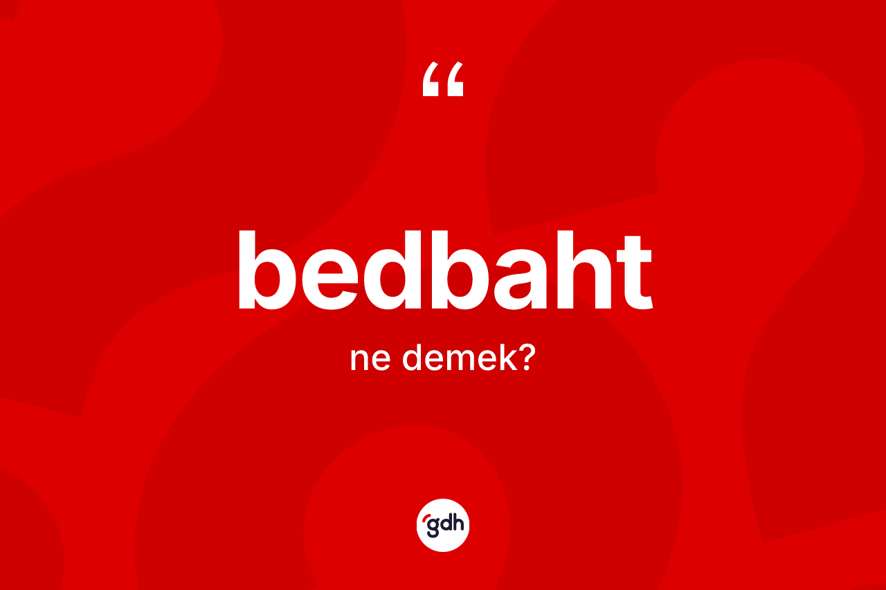 Bedbaht kelimesi ne anlama gelir? Bedbaht kelimesinin kaç farklı anlamı var?
