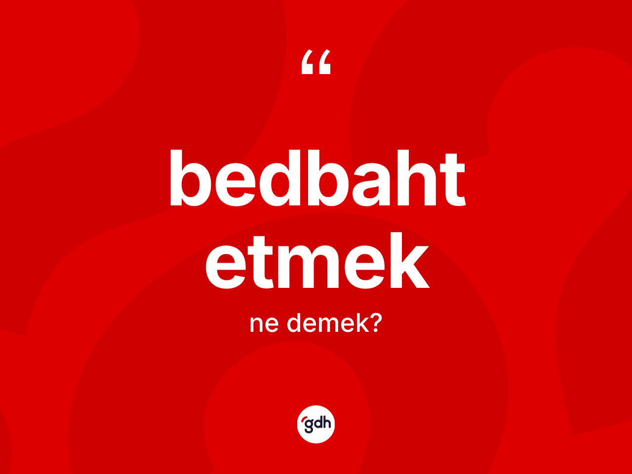 Bedbaht etmek ne anlama gelir? Bedbaht etmek ifadesi hangi durumlarda kullanılır