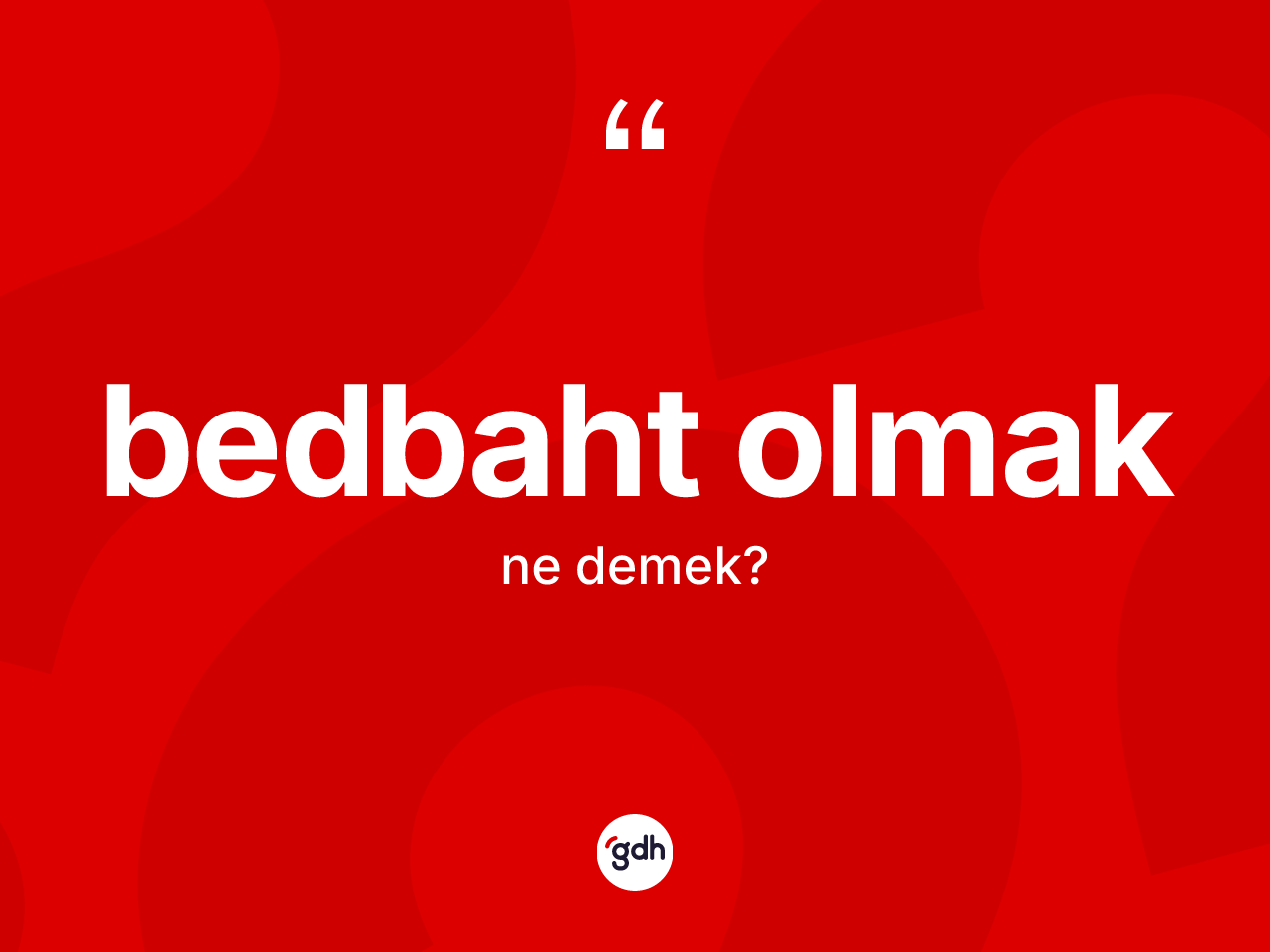 Bedbaht olmak ifadesinin anlamı nedir? Bedbaht olmak sözünün sözlük anlamı nedir?