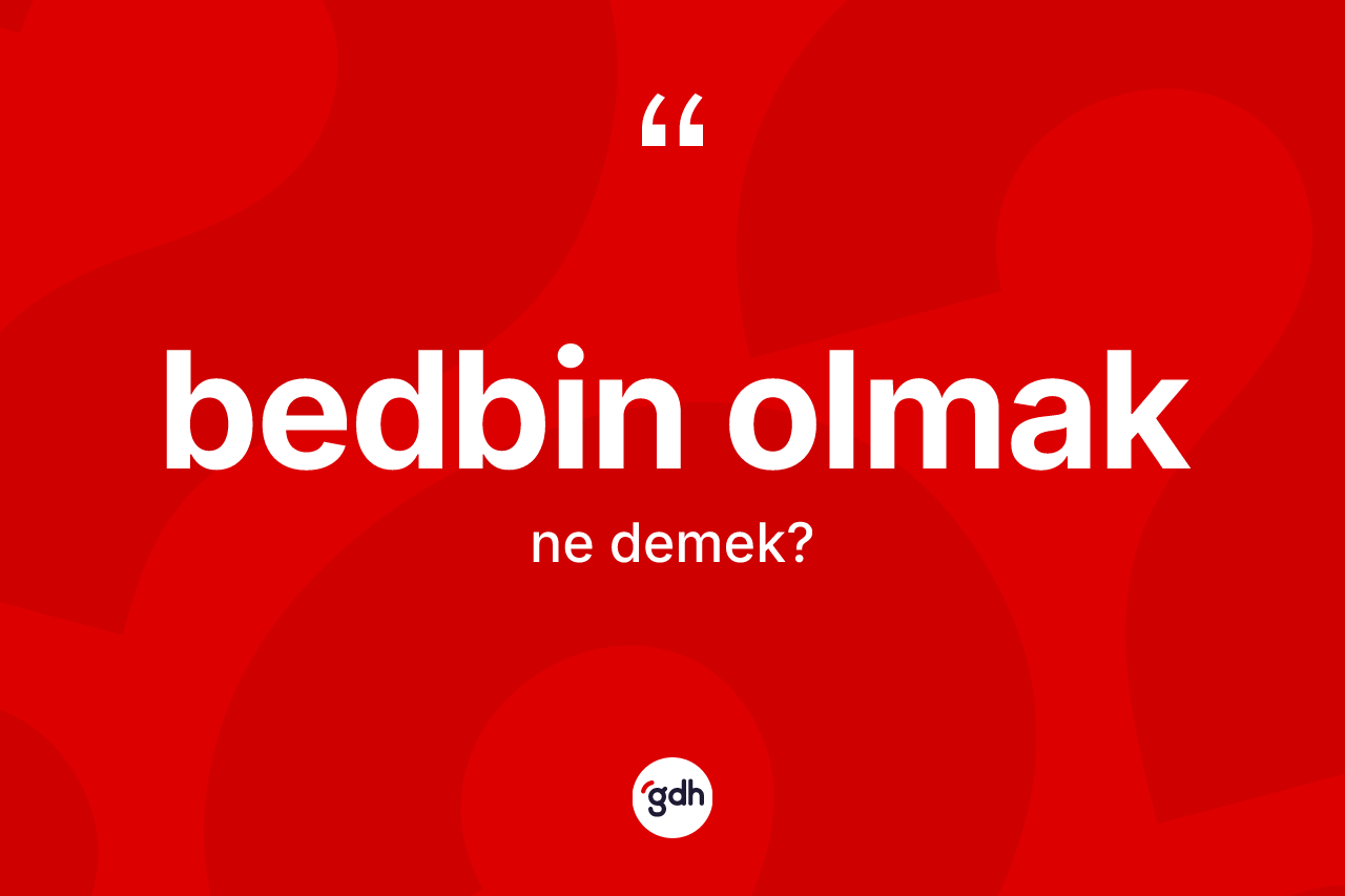 Bedbin olmak sözü nedir? Bedbin olmak ifadesinin özellikleri nelerdir?