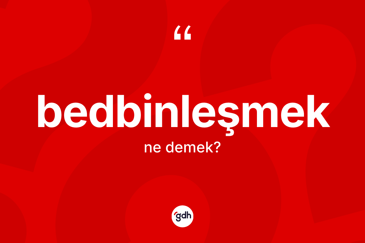 Bedbinleşmek kelimesinin anlamı nedir? Bedbinleşmek kelimesinin kaç farklı anlamı var?