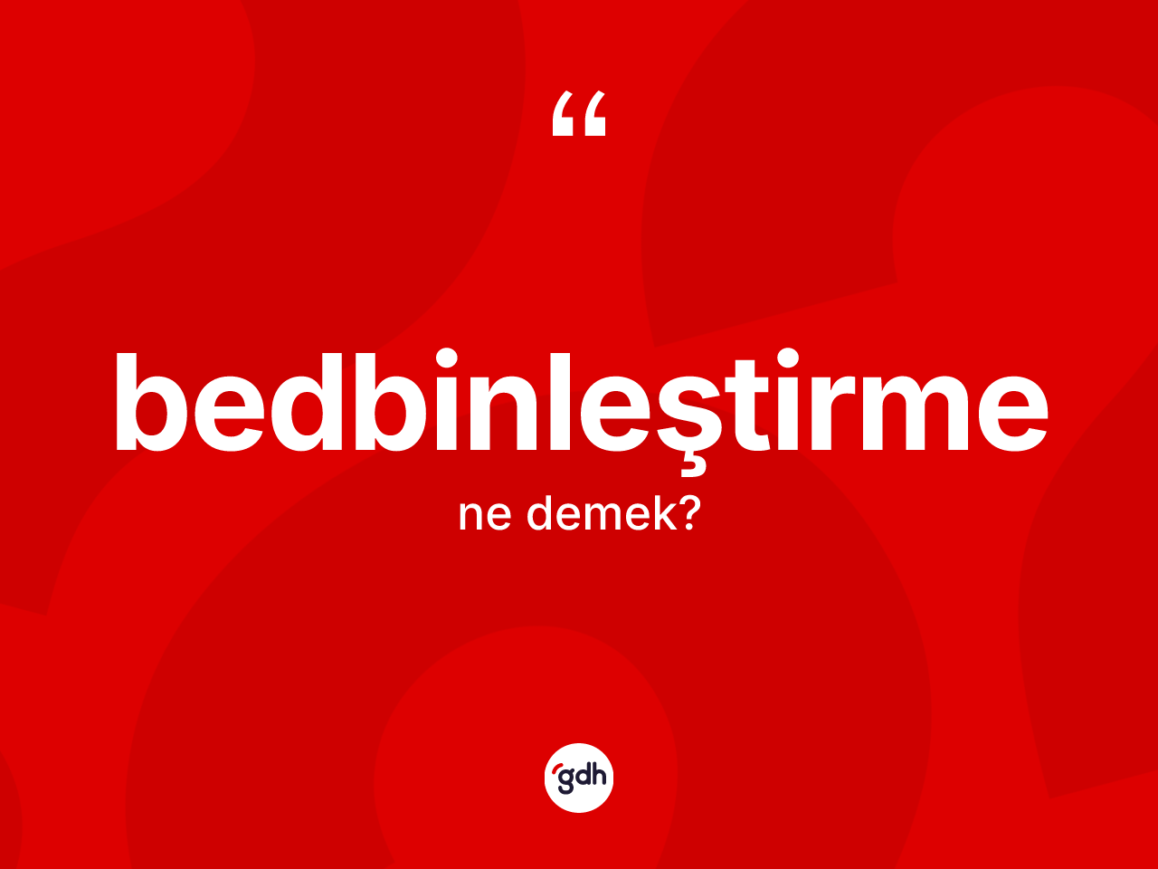 Bedbinleştirme kelimesinin tanımı nedir? Bedbinleştirme kelimesinin özellikleri nelerdir?