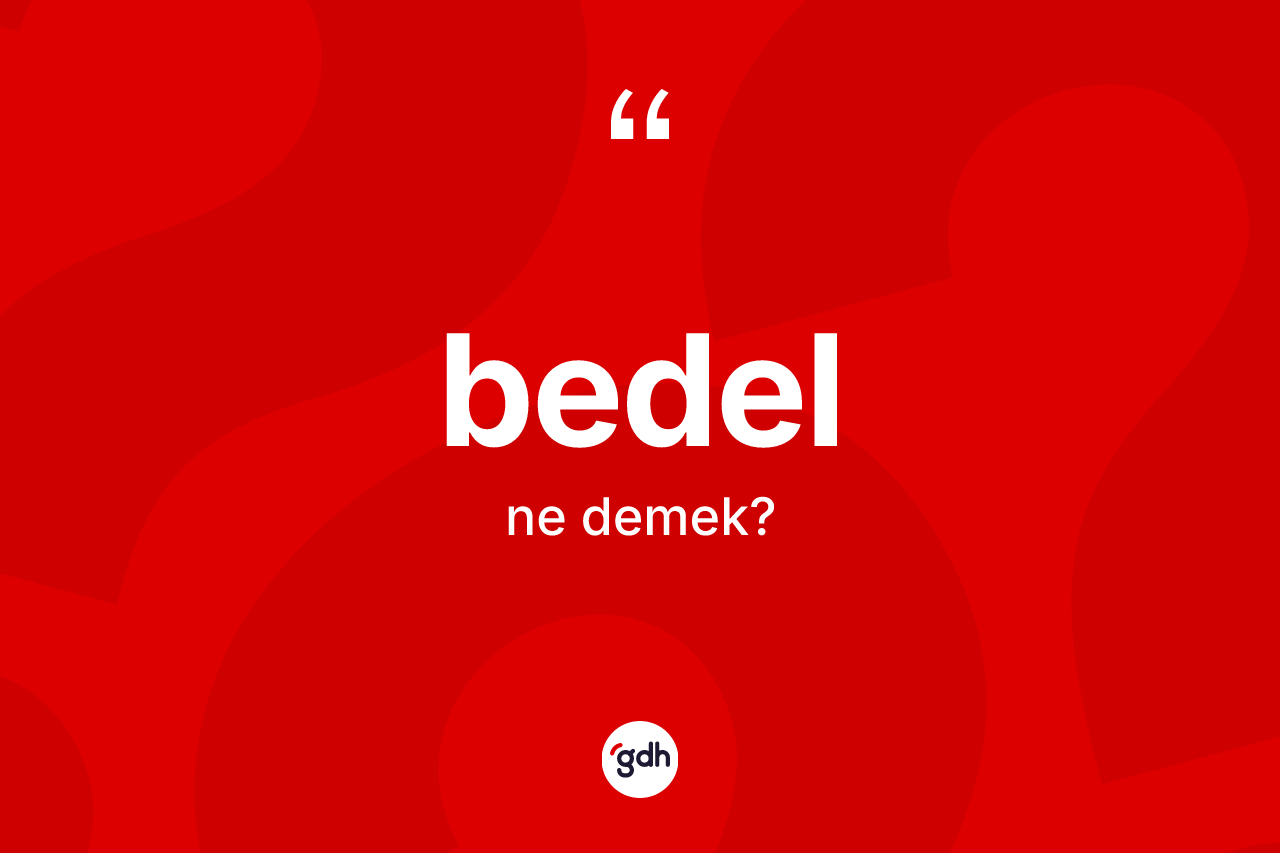 Bedel kelimesi ne anlama gelir? Bedelin TDK'ya göre anlamı nedir?