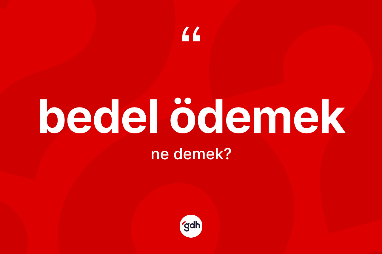 Bedel ödemek ne demek? Bedel ödemek sözünün TDK'ya göre anlamı nedir?