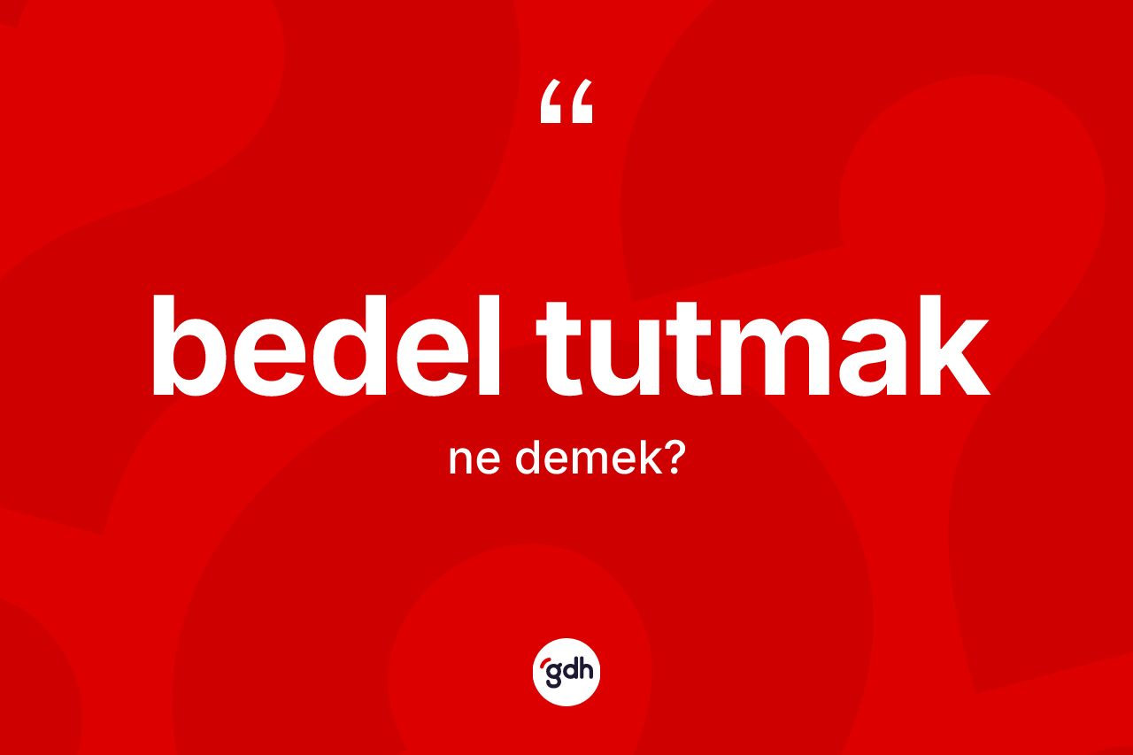 Bedel tutmak ne anlama gelir? Bedel tutmak ifadesi nerede kullanılır?