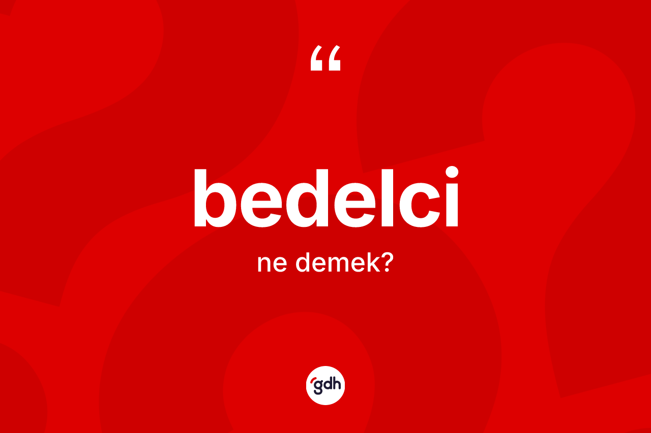 Bedelci kelimesinin anlamı nedir? Bedelci kelimesinin özellikleri nelerdir?