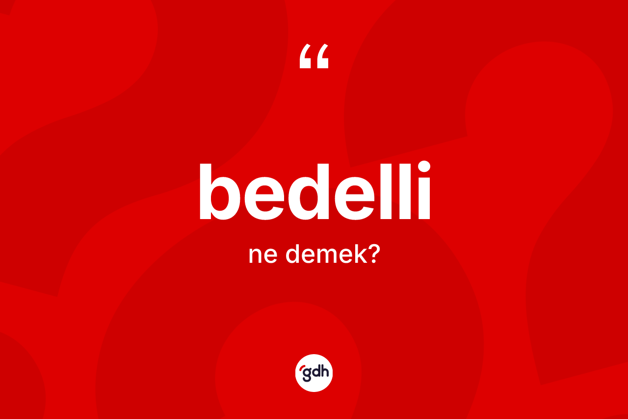 Bedelli ne demek? Bedellinin halk arasındaki kullanımı nasıldır?