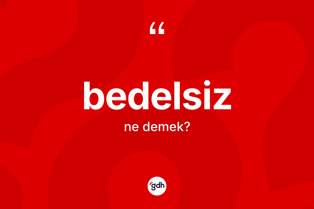 Bedelsiz kelimesinin tanımı nedir? Bedelsizin TDK'ya göre anlamı nedir?