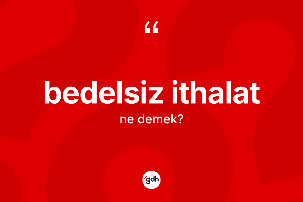 Bedelsiz ithalat kelimesinin anlamı nedir?