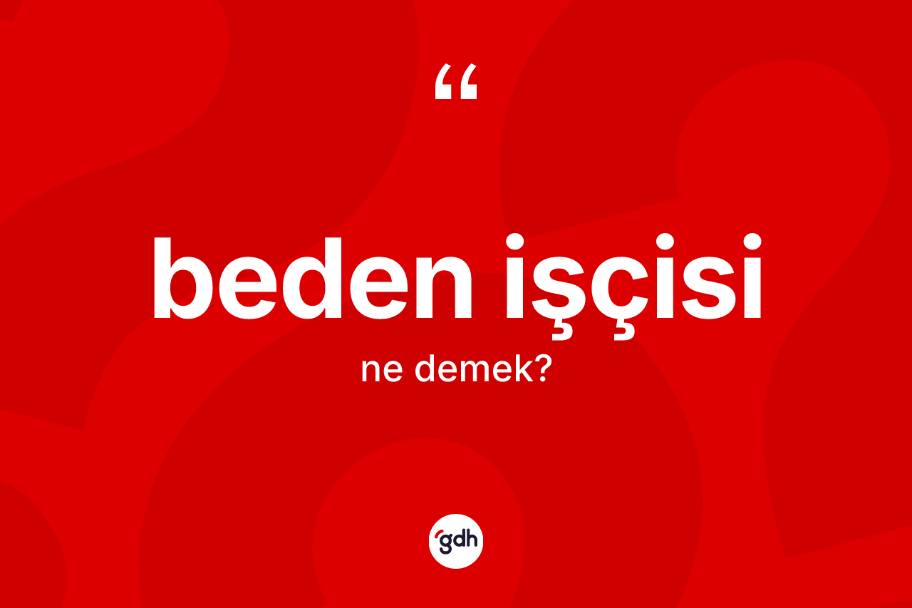 Beden işçisi ne demek? Beden işçisinin halk arasındaki kullanımı nasıldır?