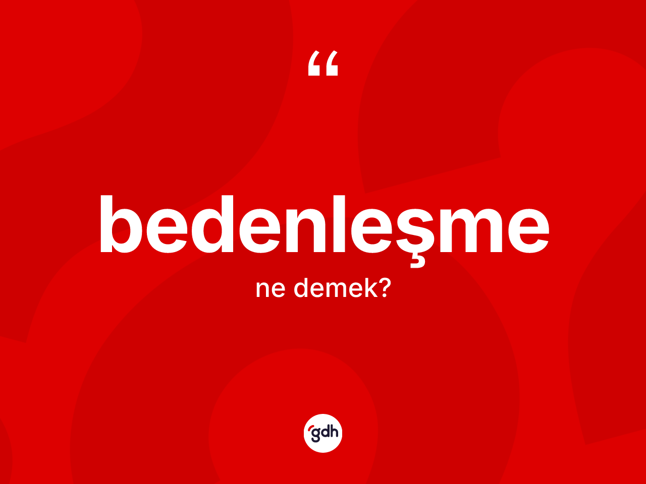 Bedenleşme kelimesi ne anlama gelir? Bedenleşme kelimesinin TDK anlamı nedir?